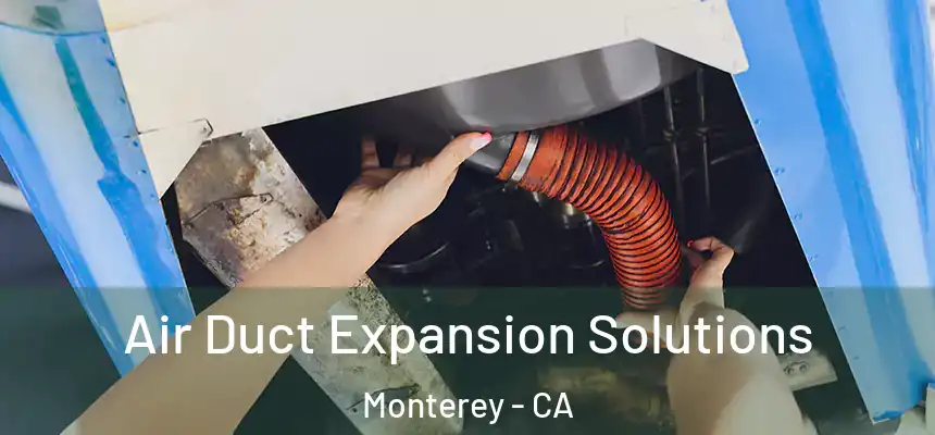Air Duct Expansion Solutions Monterey - CA