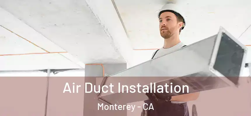 Air Duct Installation Monterey - CA