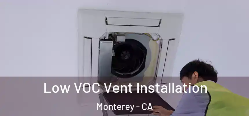 Low VOC Vent Installation Monterey - CA