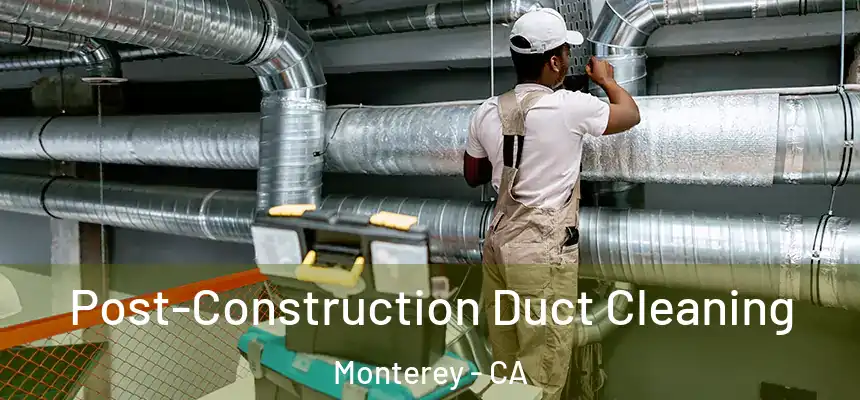 Post-Construction Duct Cleaning Monterey - CA