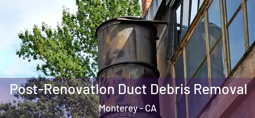 Post-Renovation Duct Debris Removal Monterey - CA
